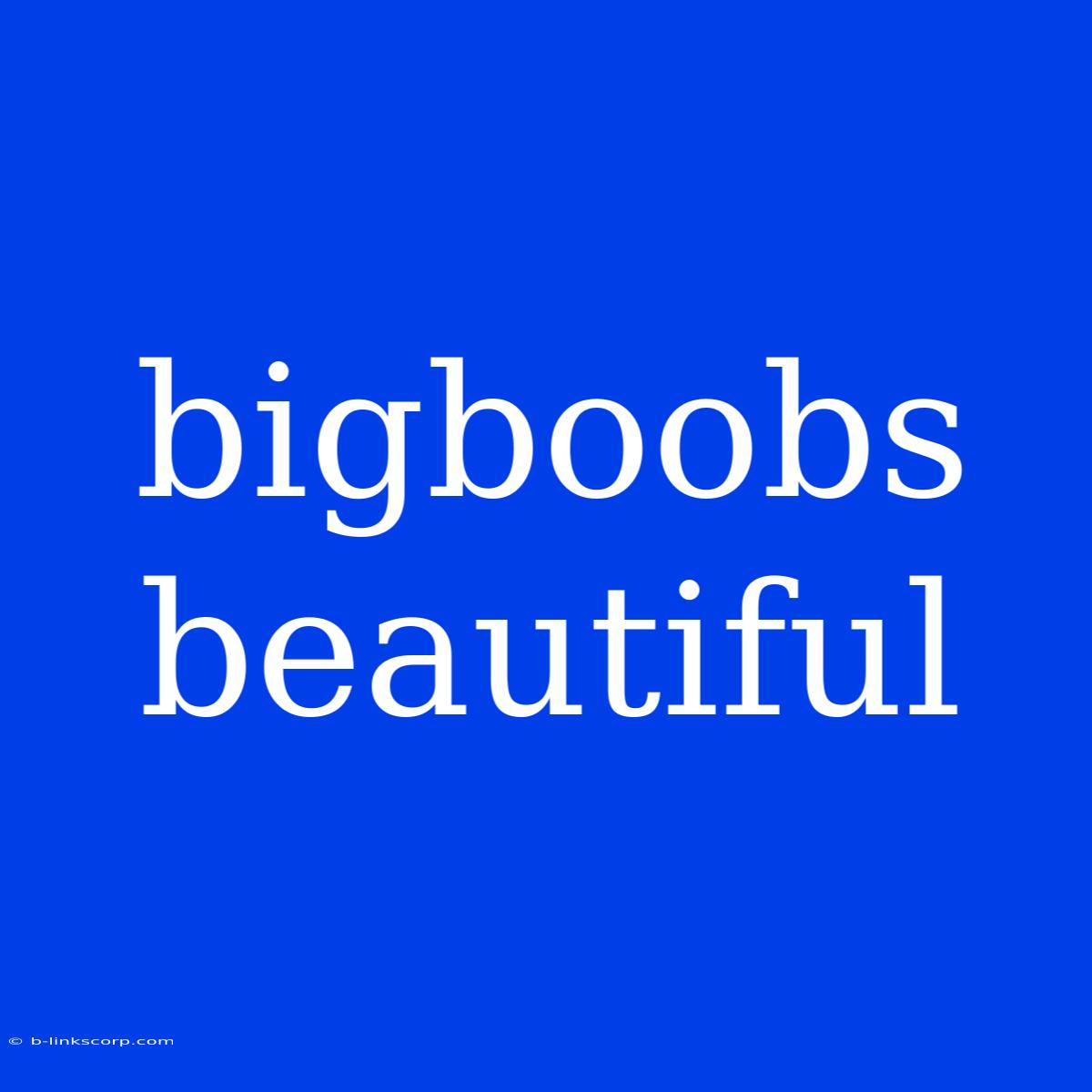 Bigboobs Beautiful