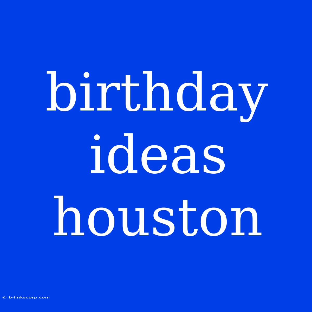 Birthday Ideas Houston