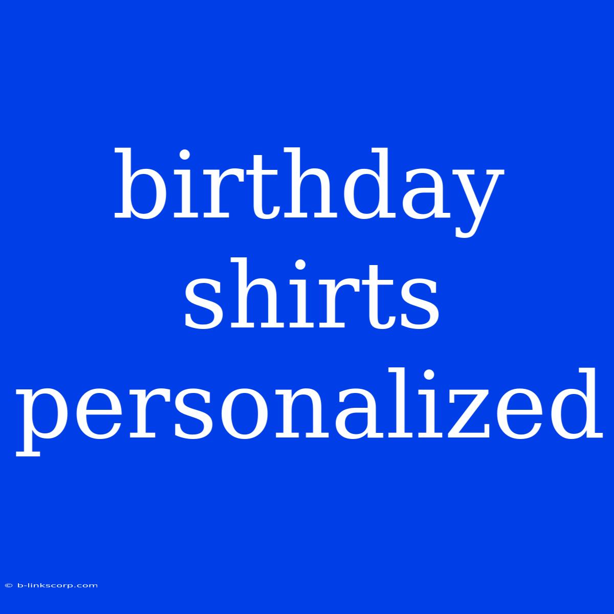 Birthday Shirts Personalized