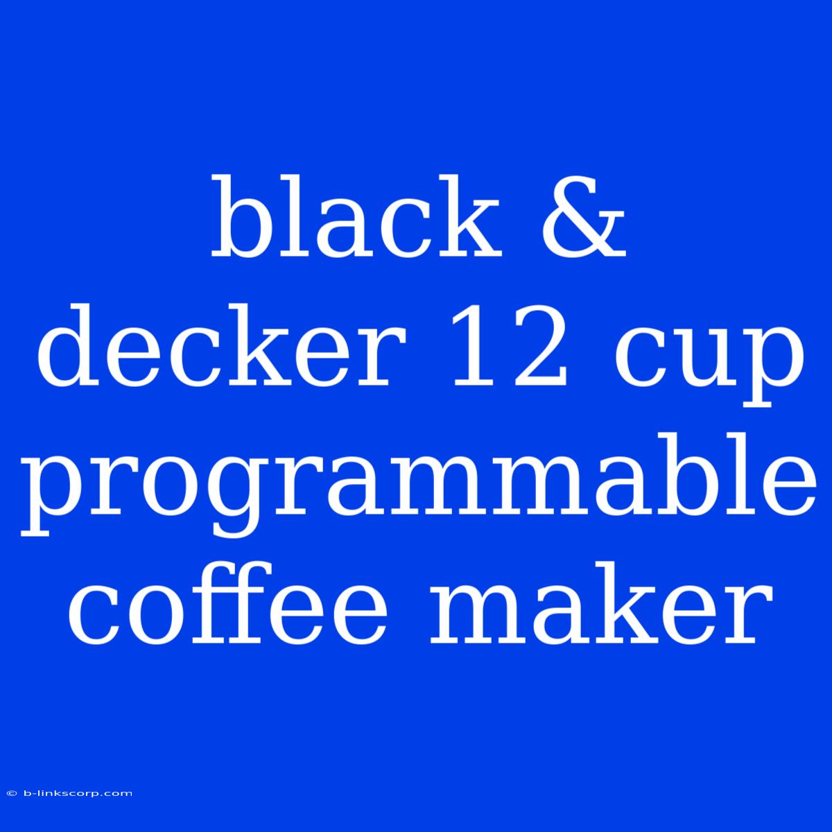 Black & Decker 12 Cup Programmable Coffee Maker