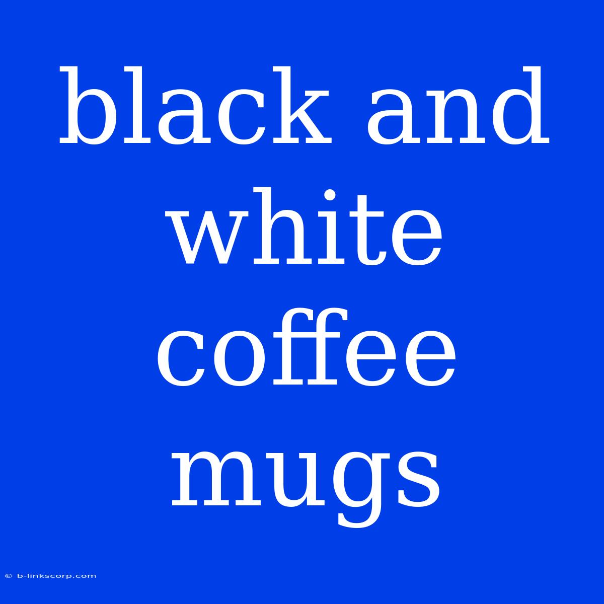 Black And White Coffee Mugs