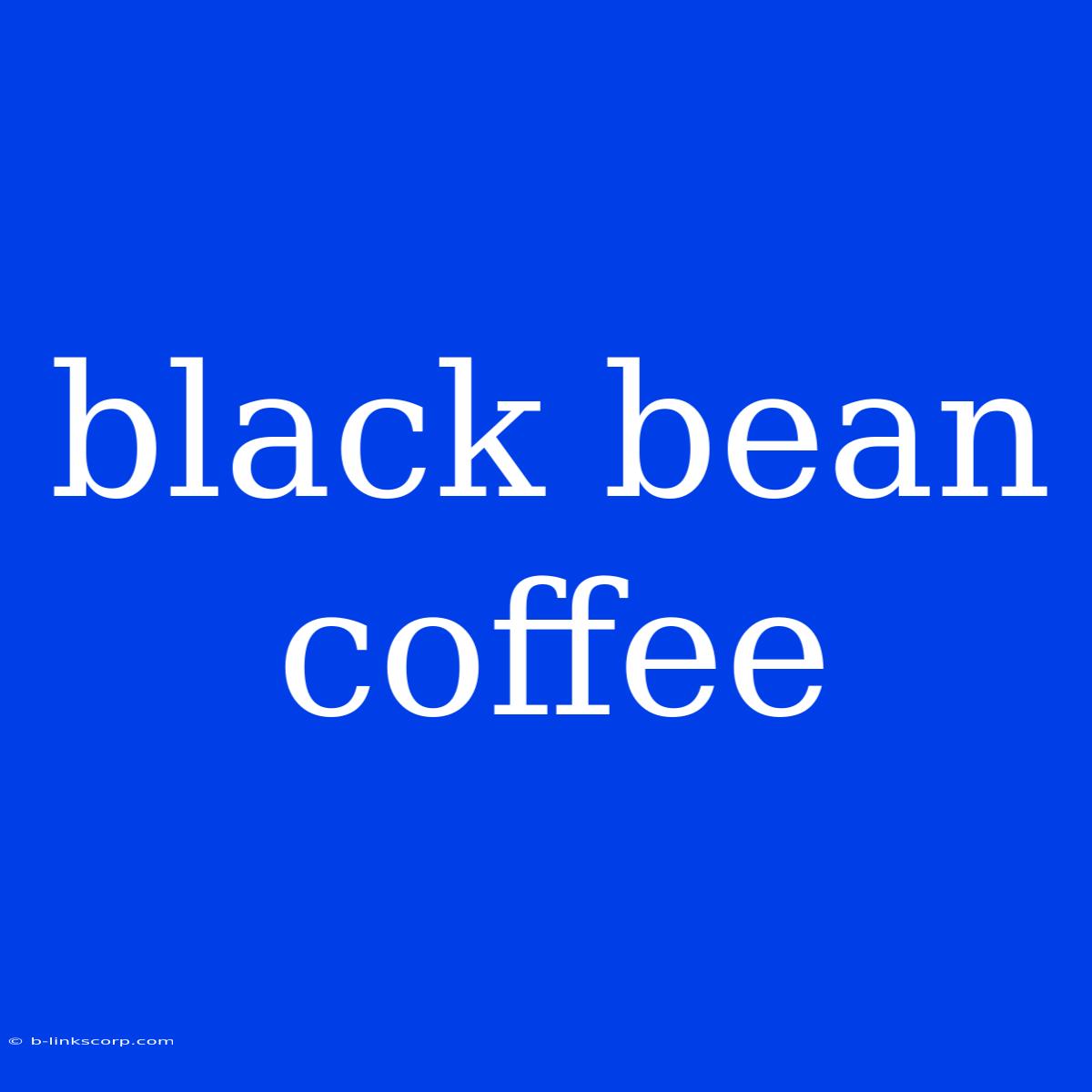 Black Bean Coffee