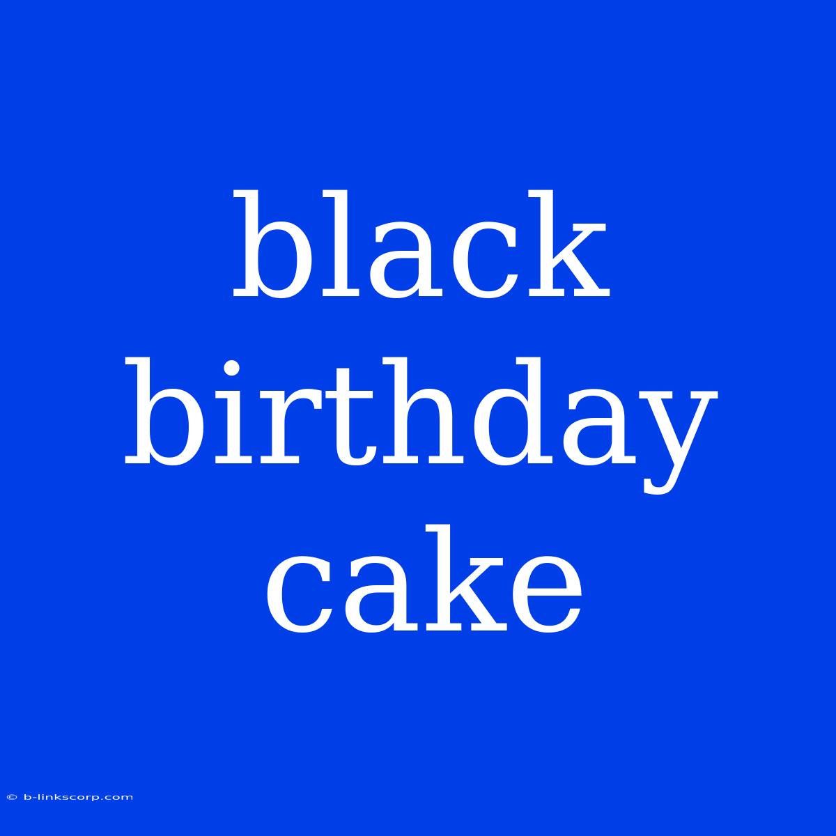 Black Birthday Cake