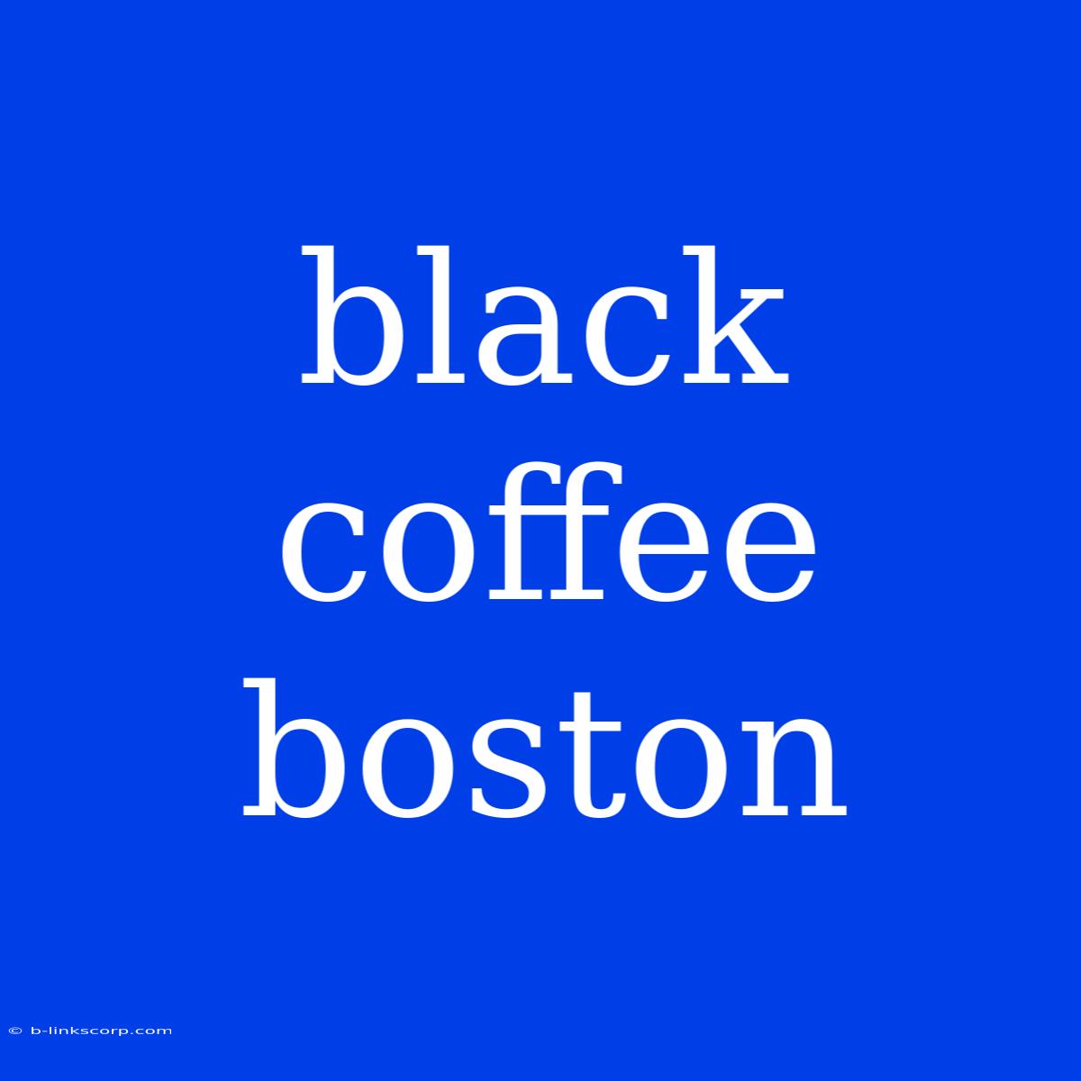 Black Coffee Boston