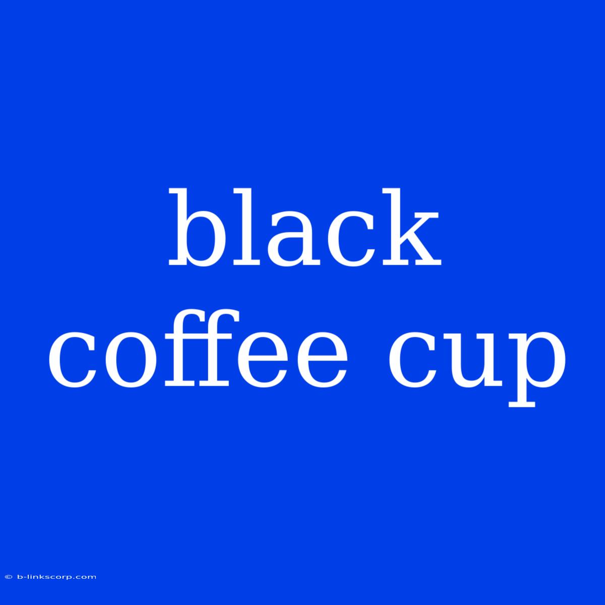 Black Coffee Cup