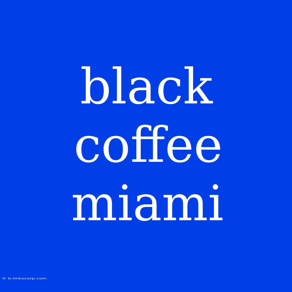 Black Coffee Miami