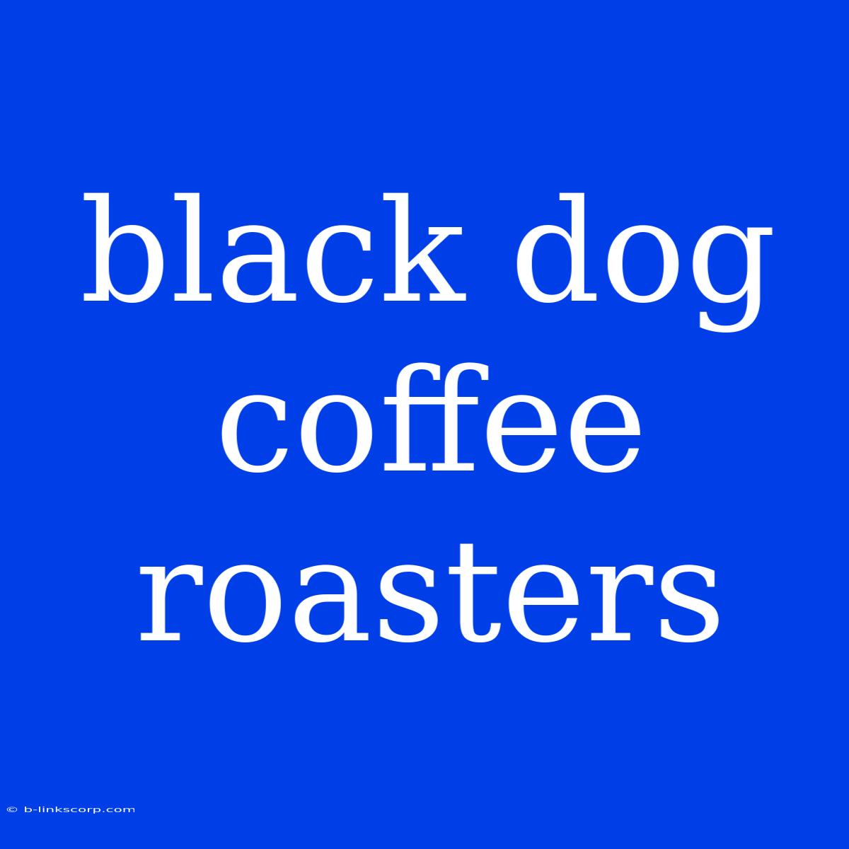 Black Dog Coffee Roasters