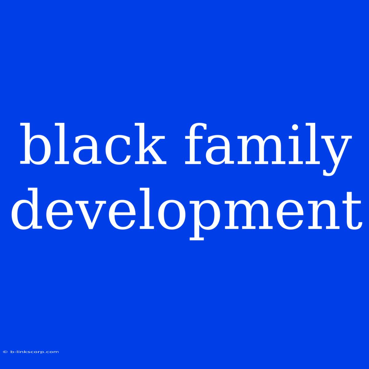 Black Family Development