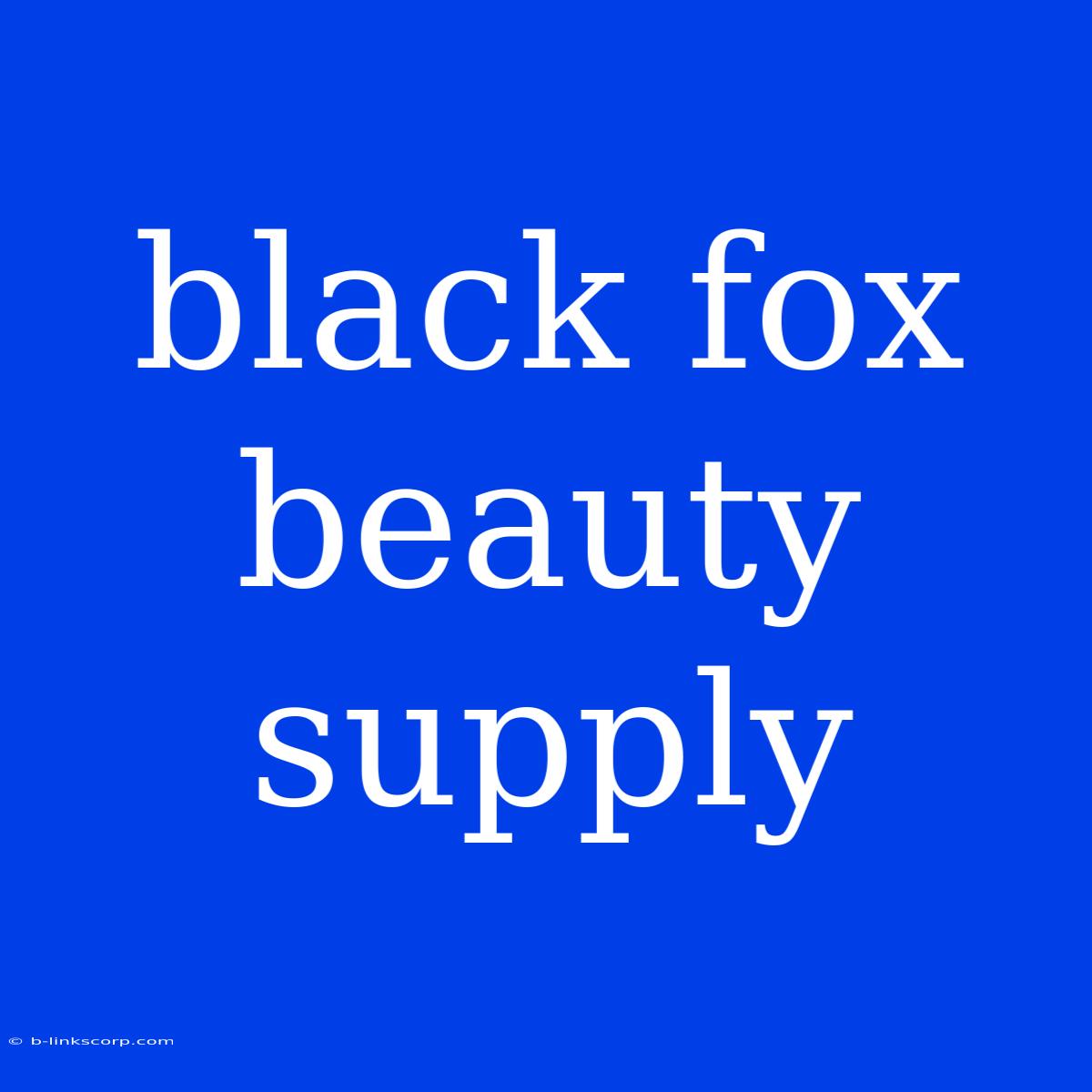 Black Fox Beauty Supply