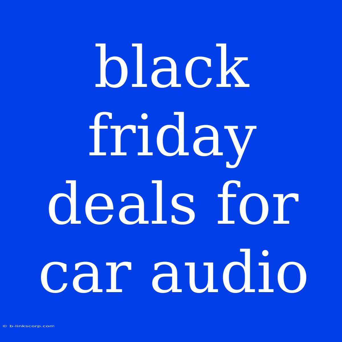 Black Friday Deals For Car Audio