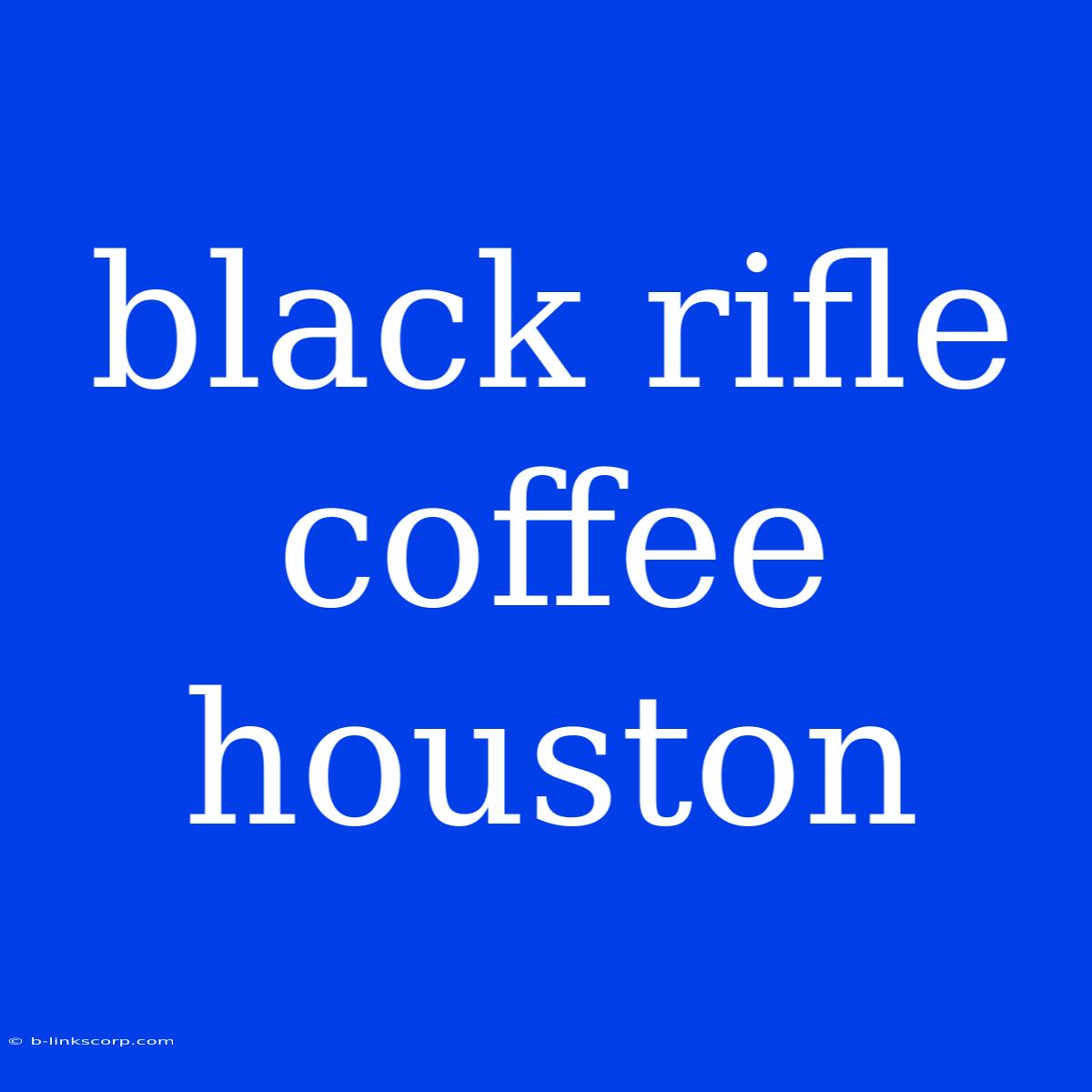 Black Rifle Coffee Houston