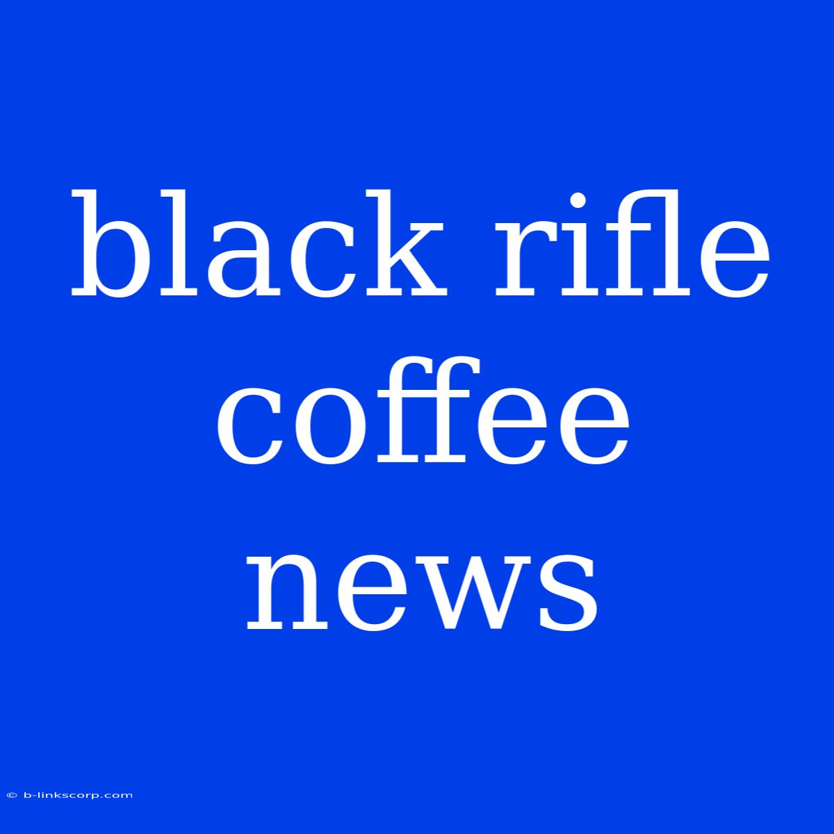 Black Rifle Coffee News