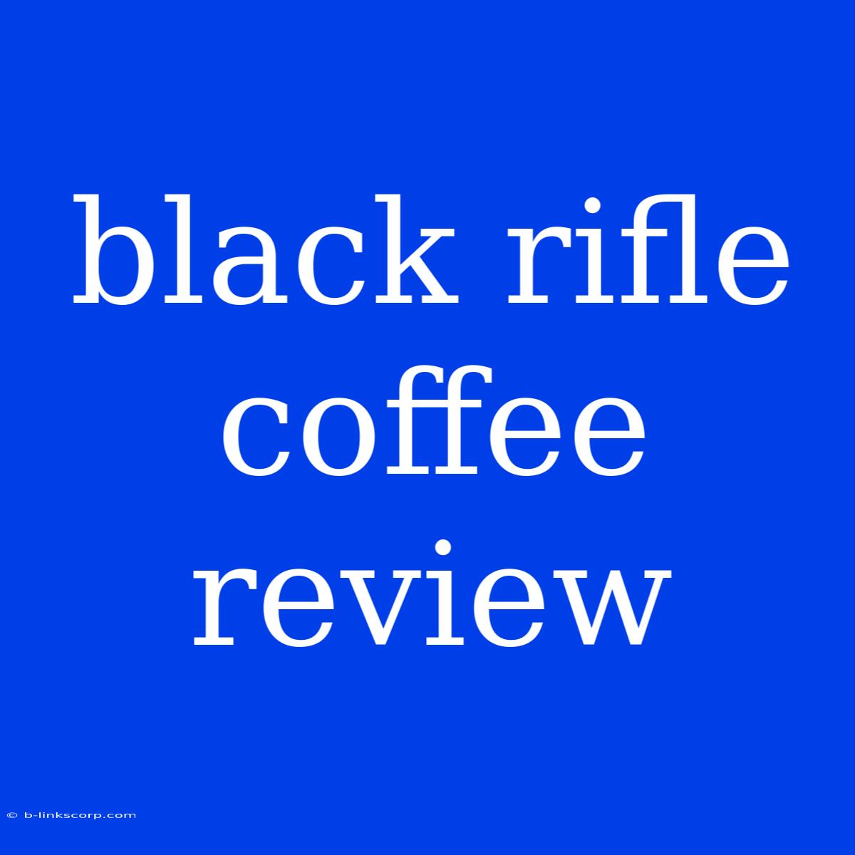 Black Rifle Coffee Review