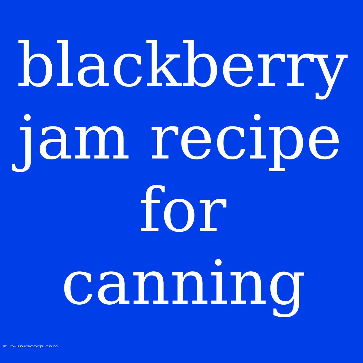 Blackberry Jam Recipe For Canning