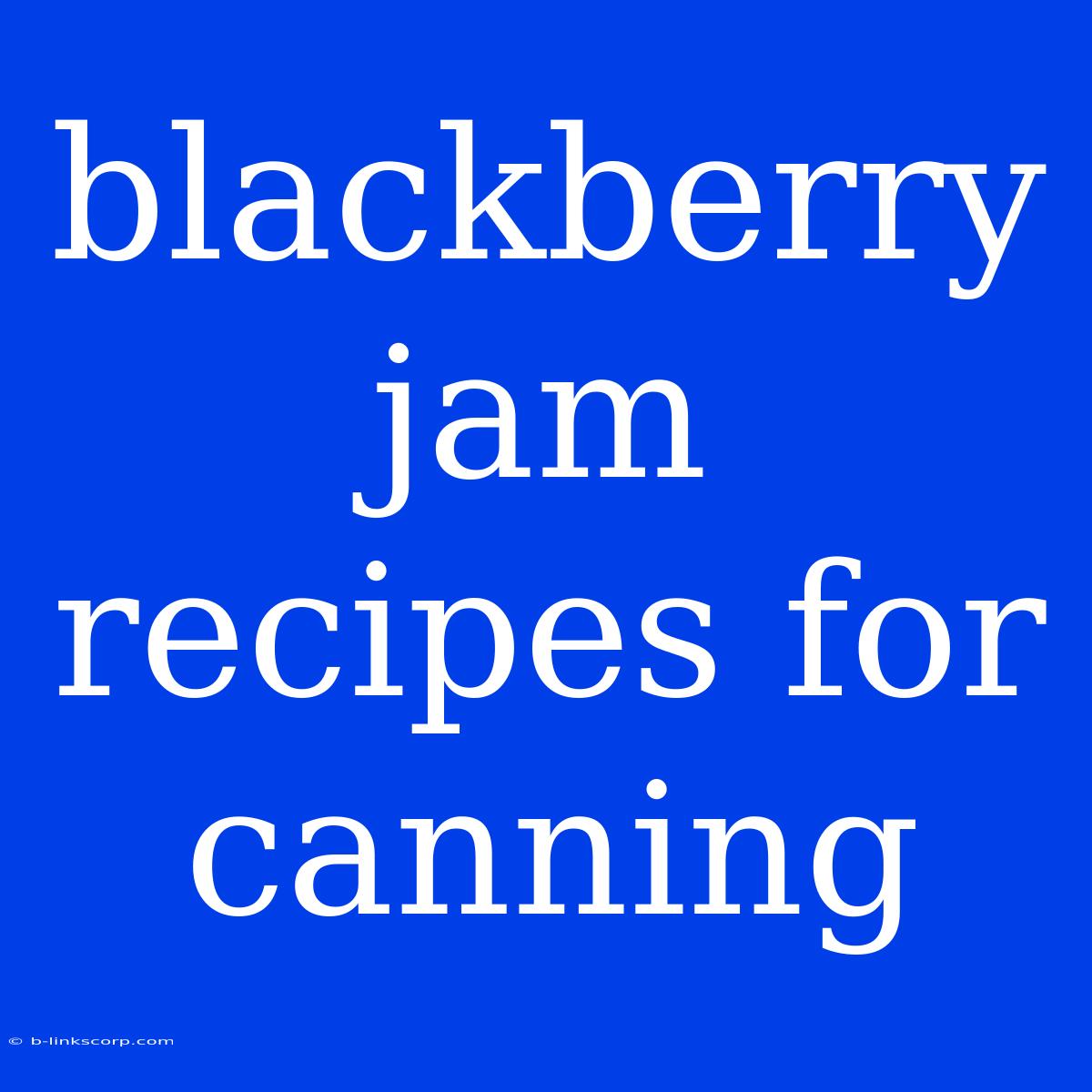 Blackberry Jam Recipes For Canning