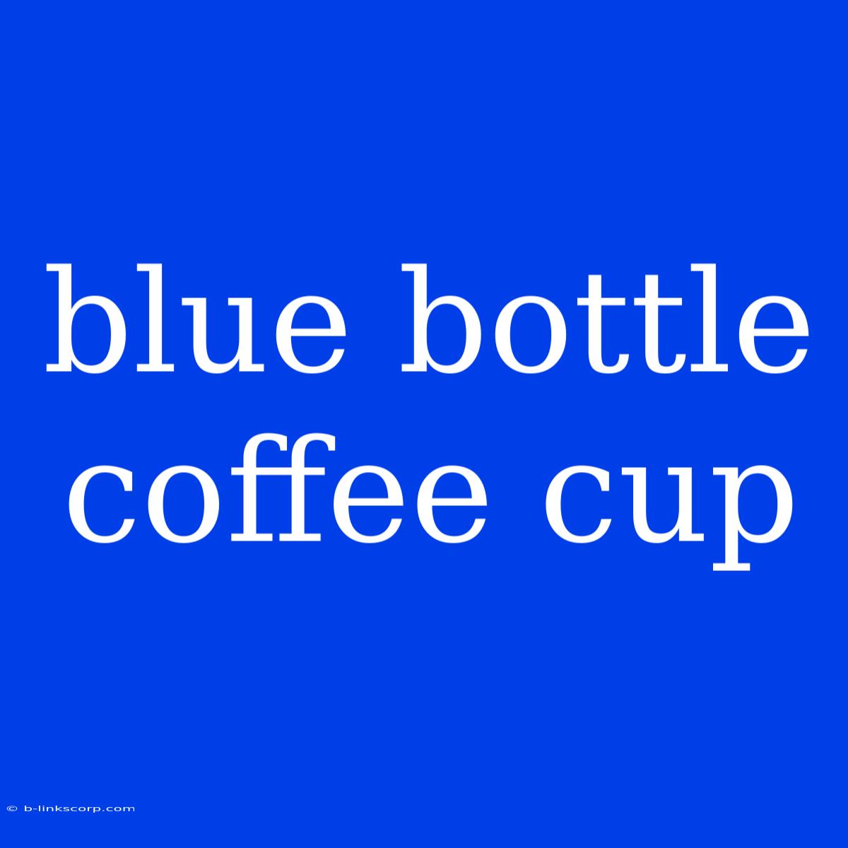 Blue Bottle Coffee Cup