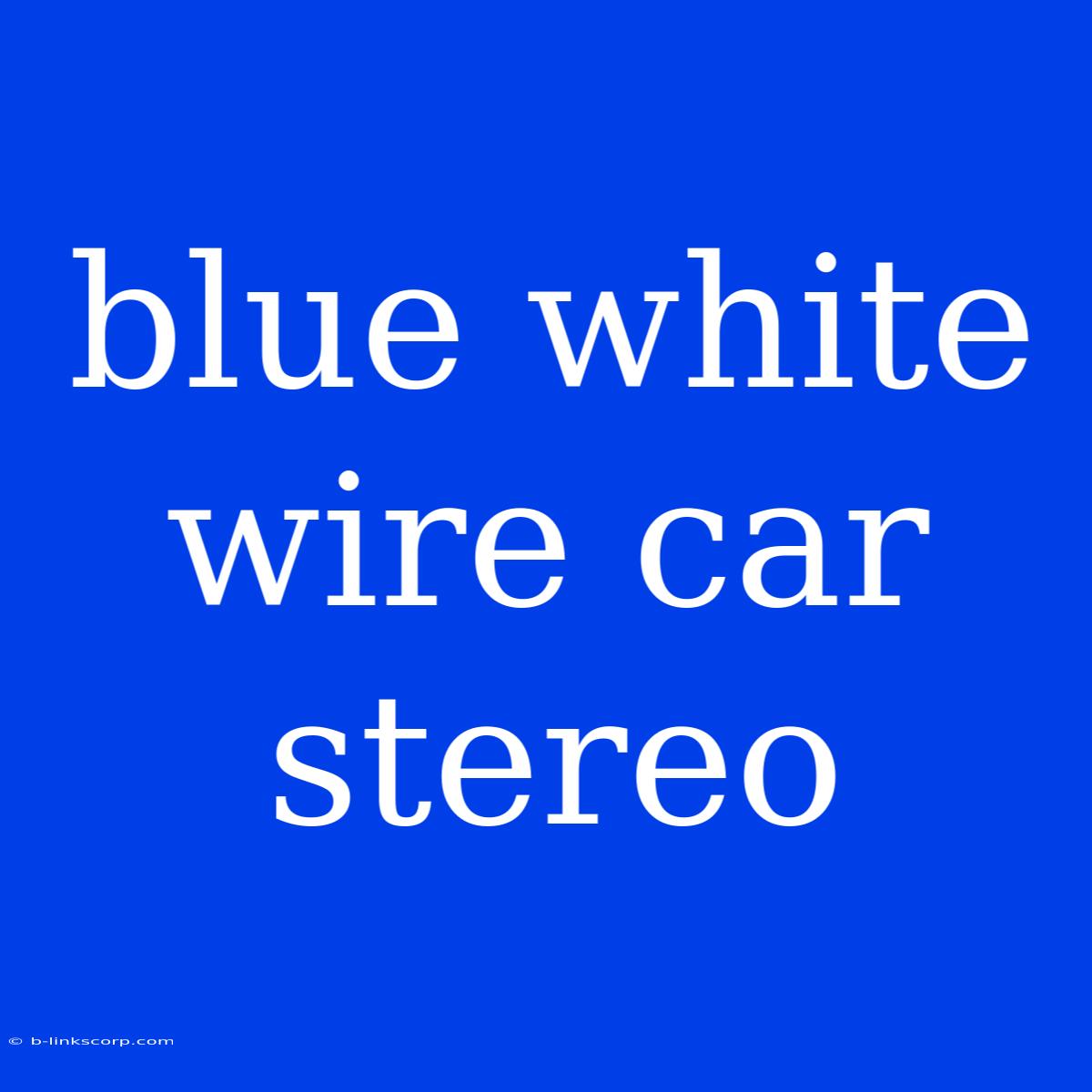 Blue White Wire Car Stereo