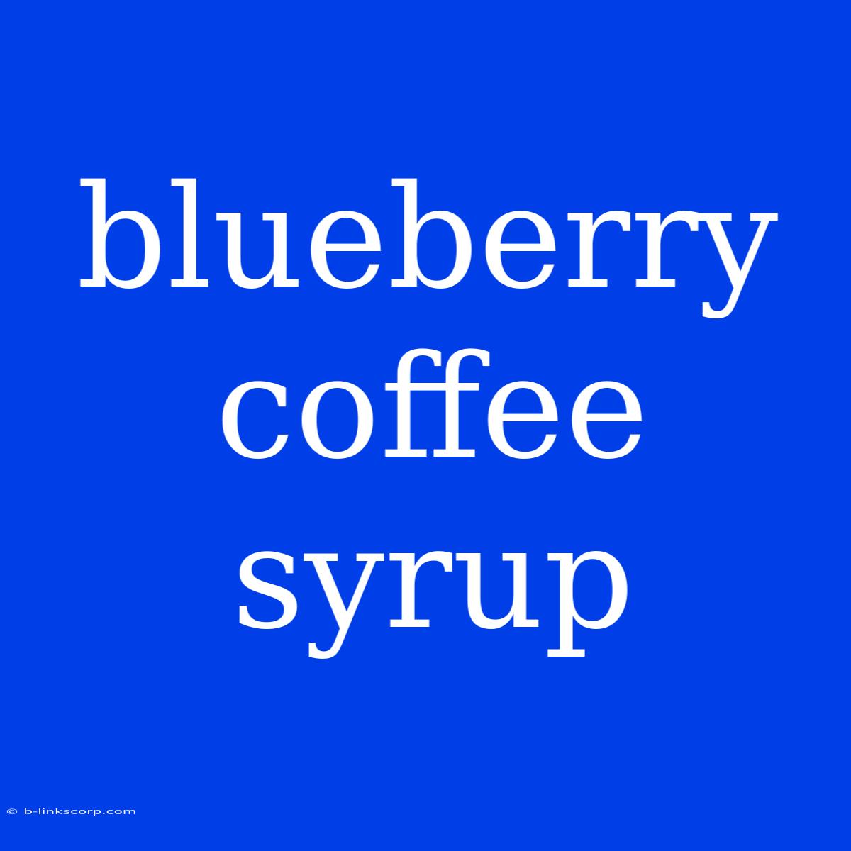 Blueberry Coffee Syrup