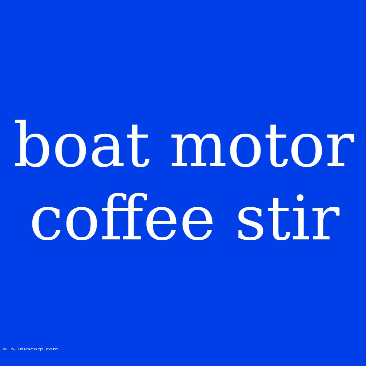 Boat Motor Coffee Stir