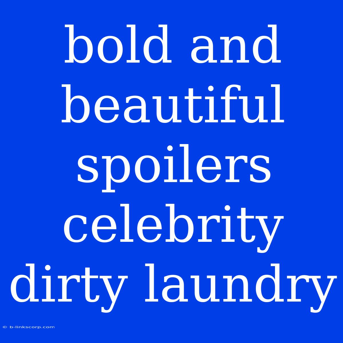 Bold And Beautiful Spoilers Celebrity Dirty Laundry