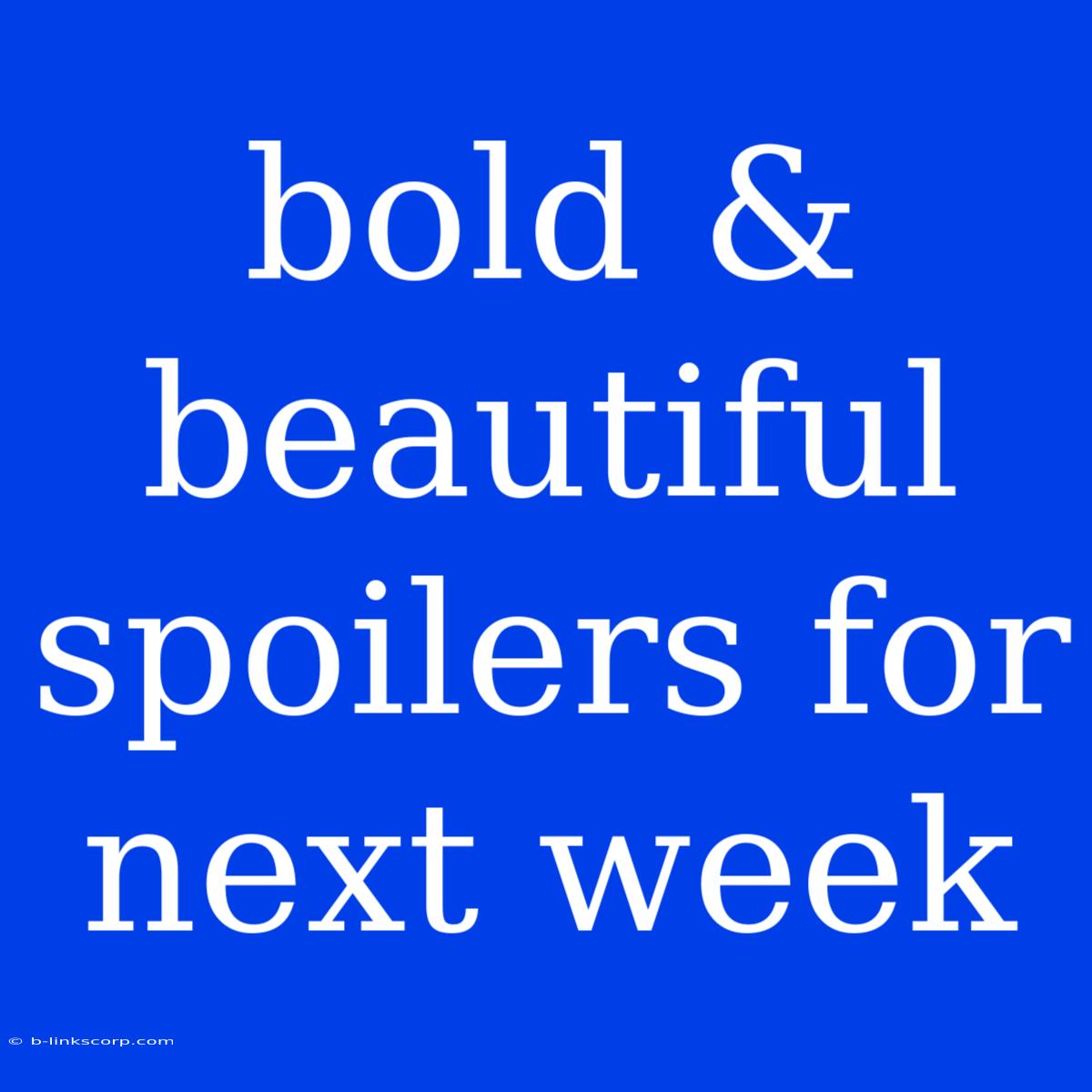 Bold & Beautiful Spoilers For Next Week