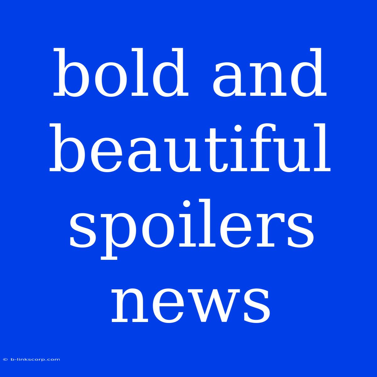 Bold And Beautiful Spoilers News