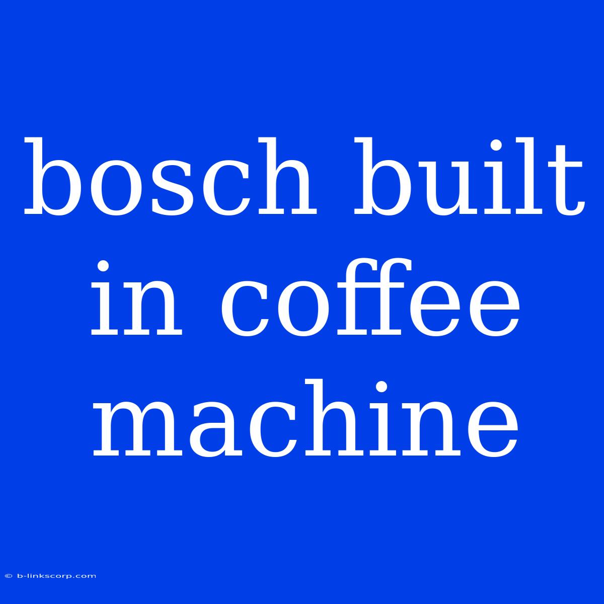 Bosch Built In Coffee Machine