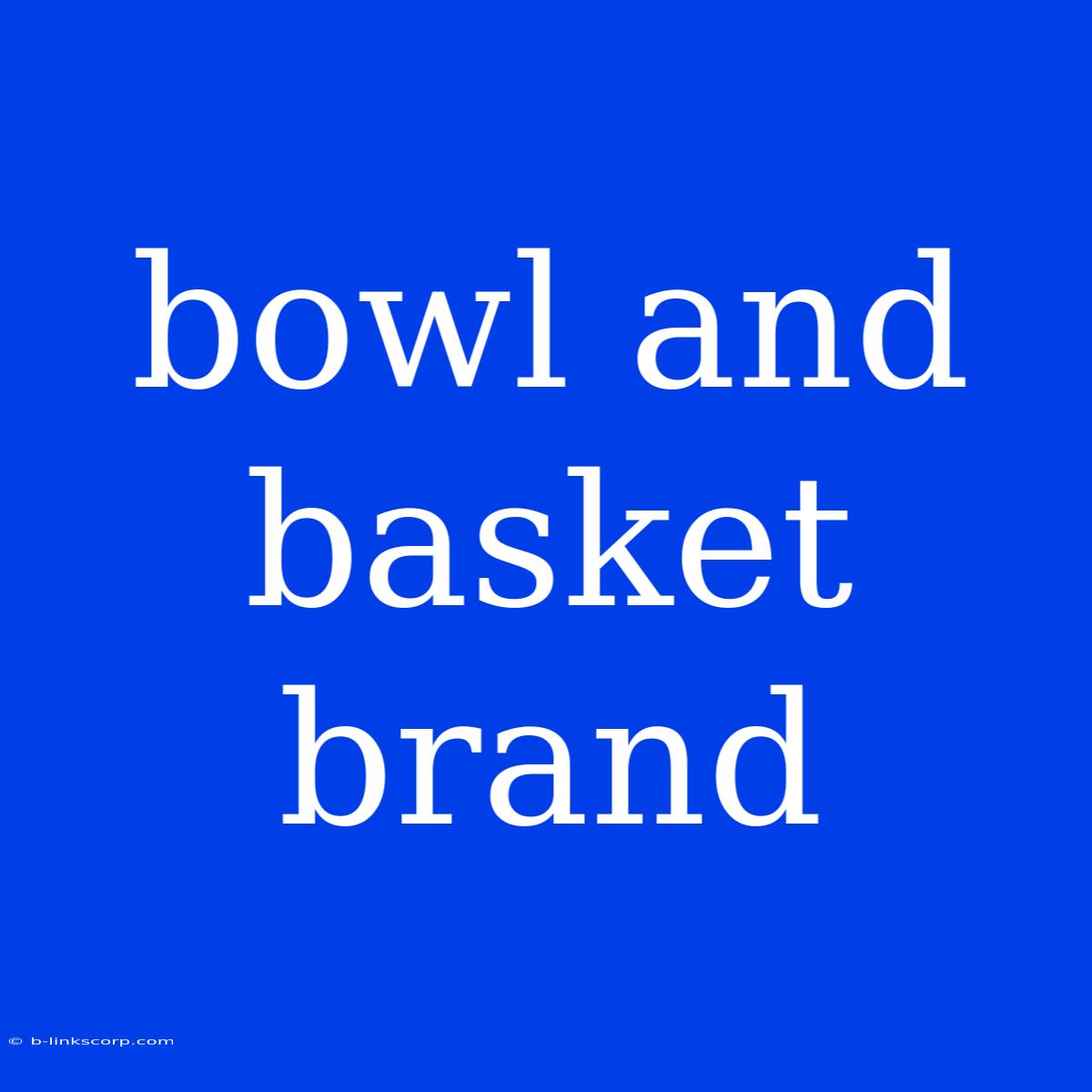 Bowl And Basket Brand