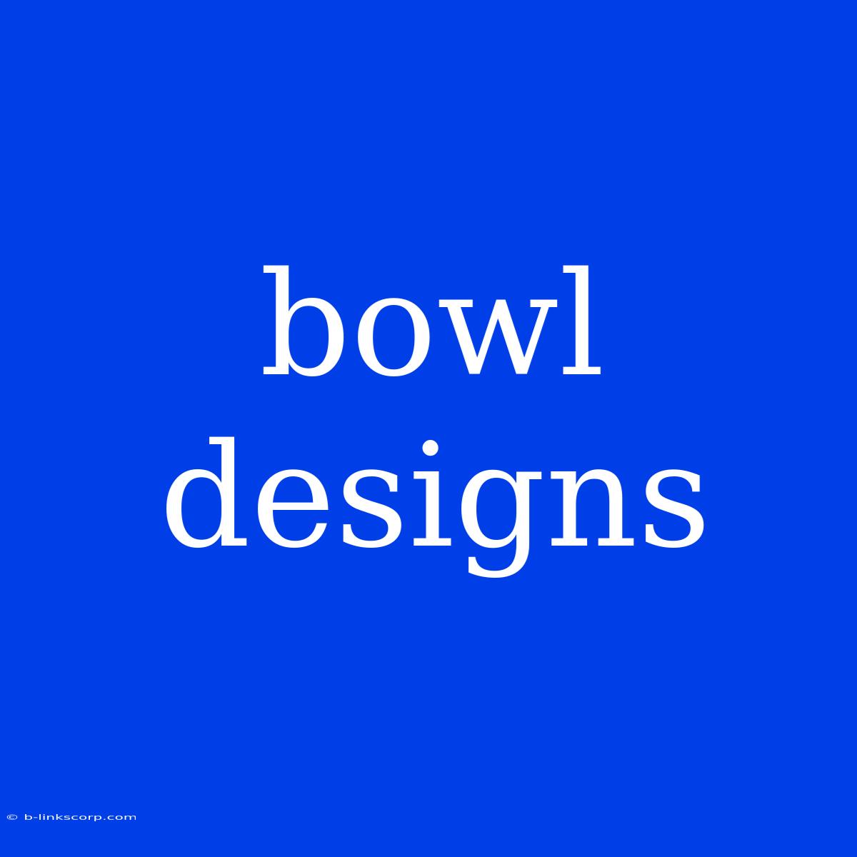 Bowl Designs