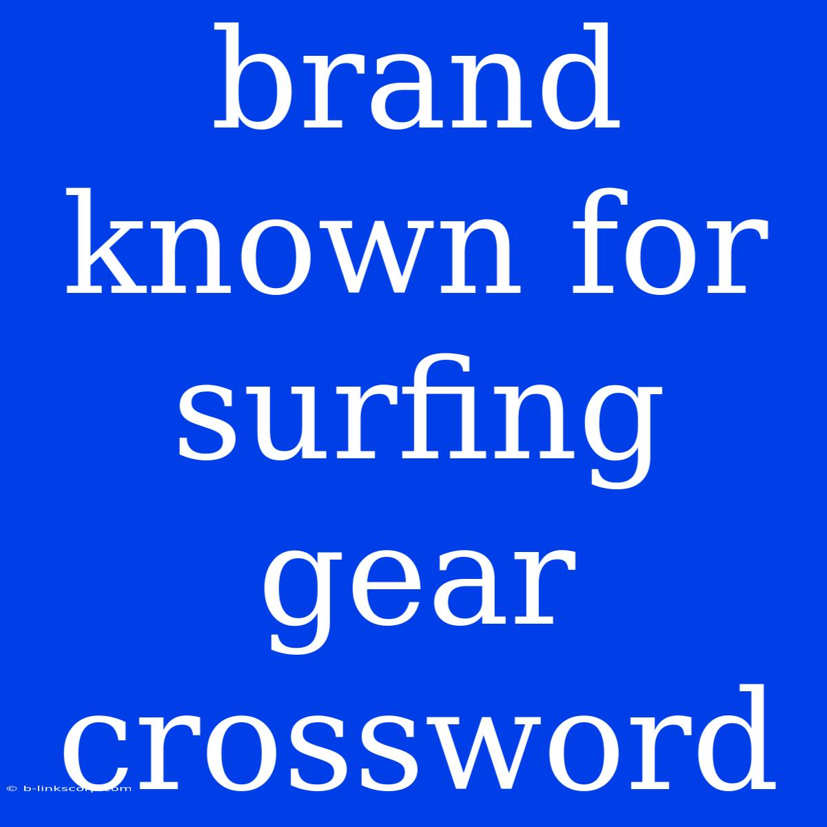 Brand Known For Surfing Gear Crossword