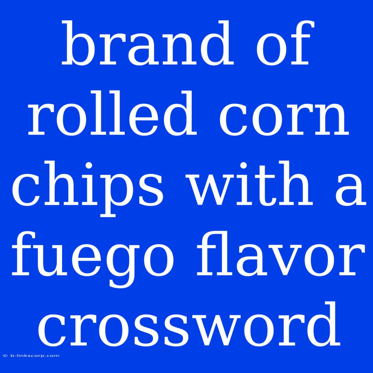 Brand Of Rolled Corn Chips With A Fuego Flavor Crossword