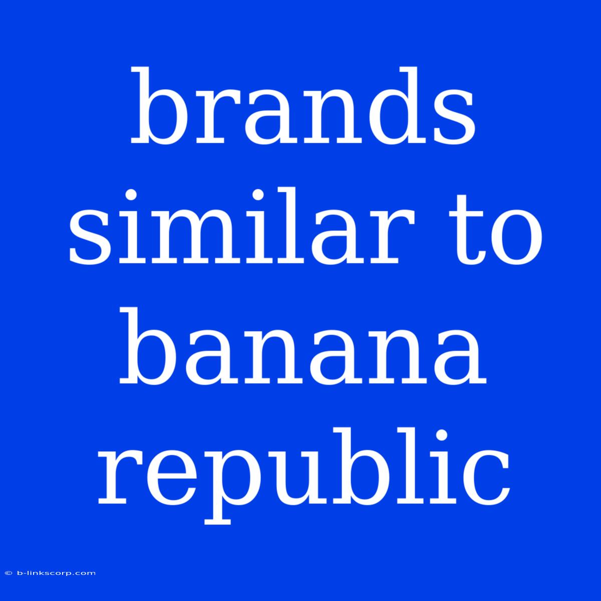 Brands Similar To Banana Republic