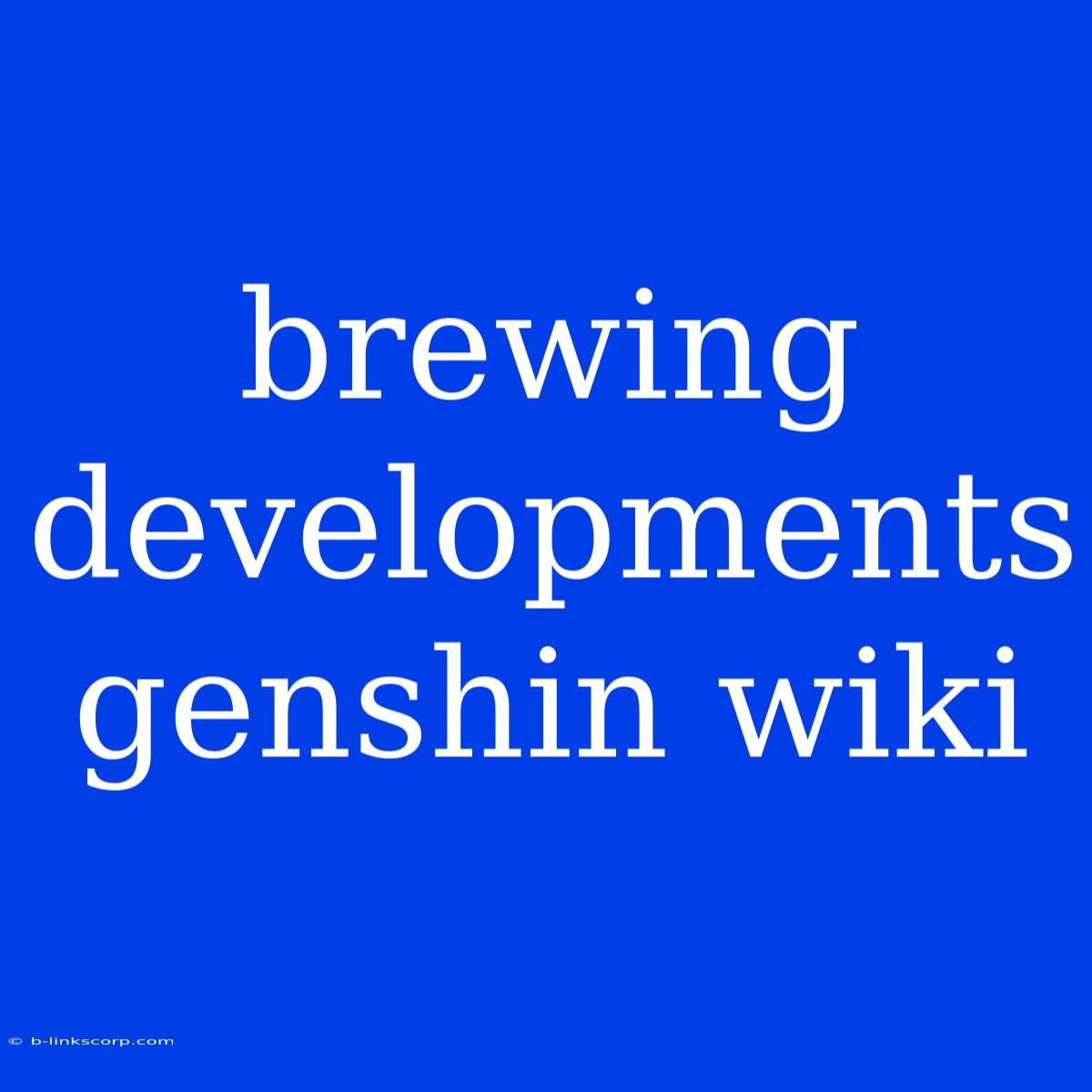 Brewing Developments Genshin Wiki