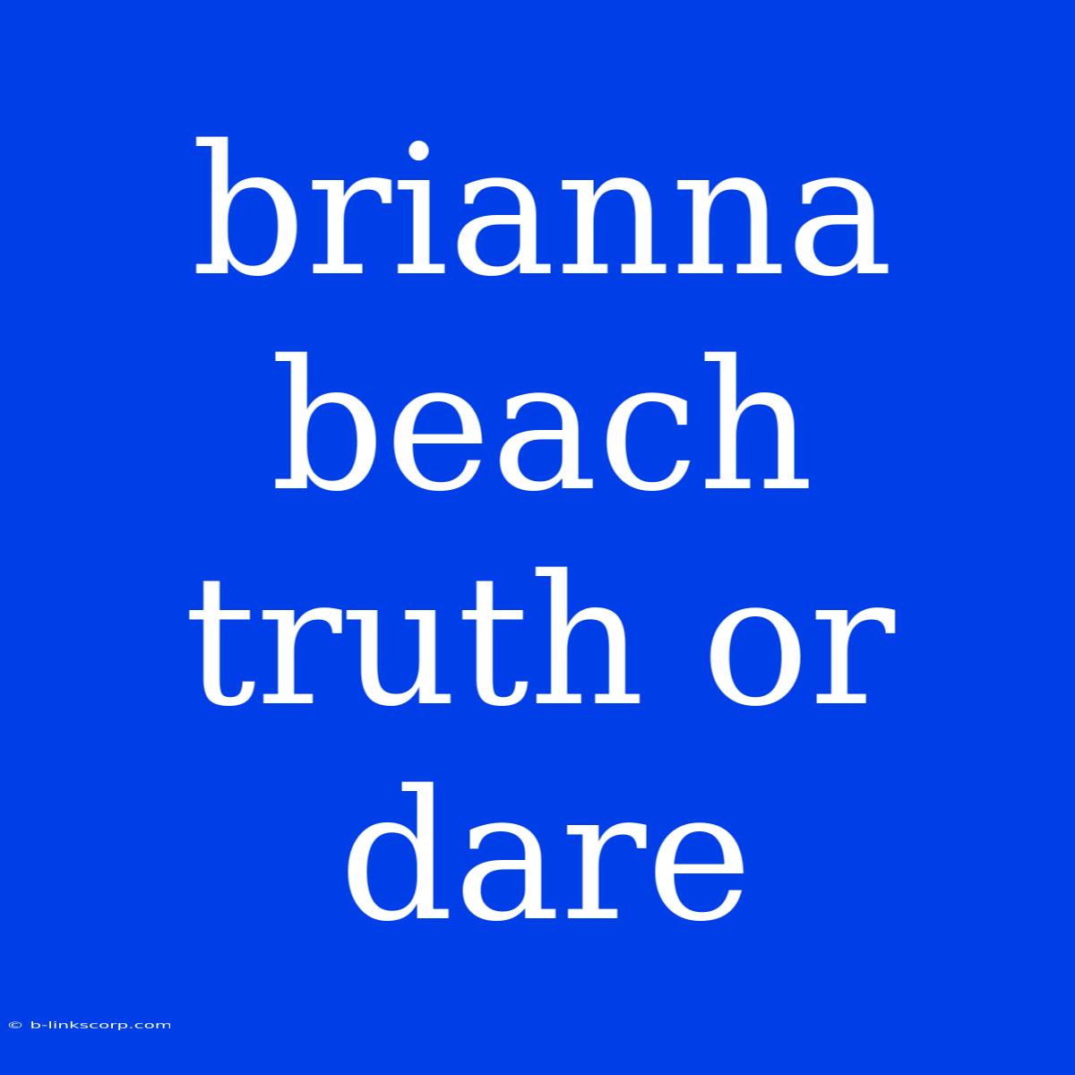 Brianna Beach Truth Or Dare