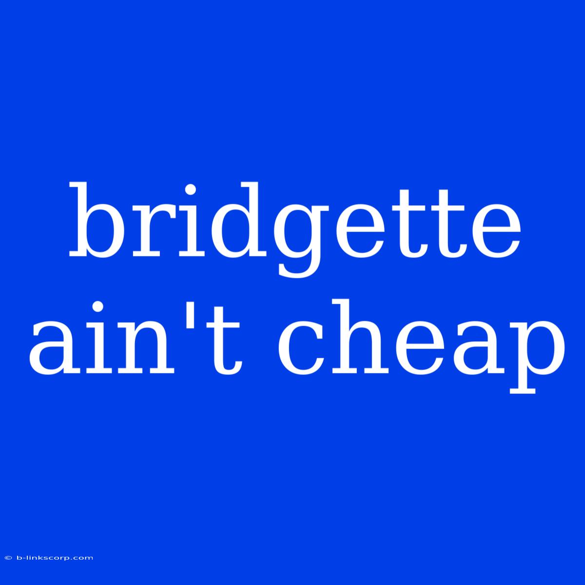 Bridgette Ain't Cheap