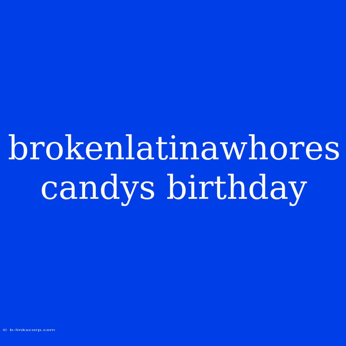 Brokenlatinawhores Candys Birthday