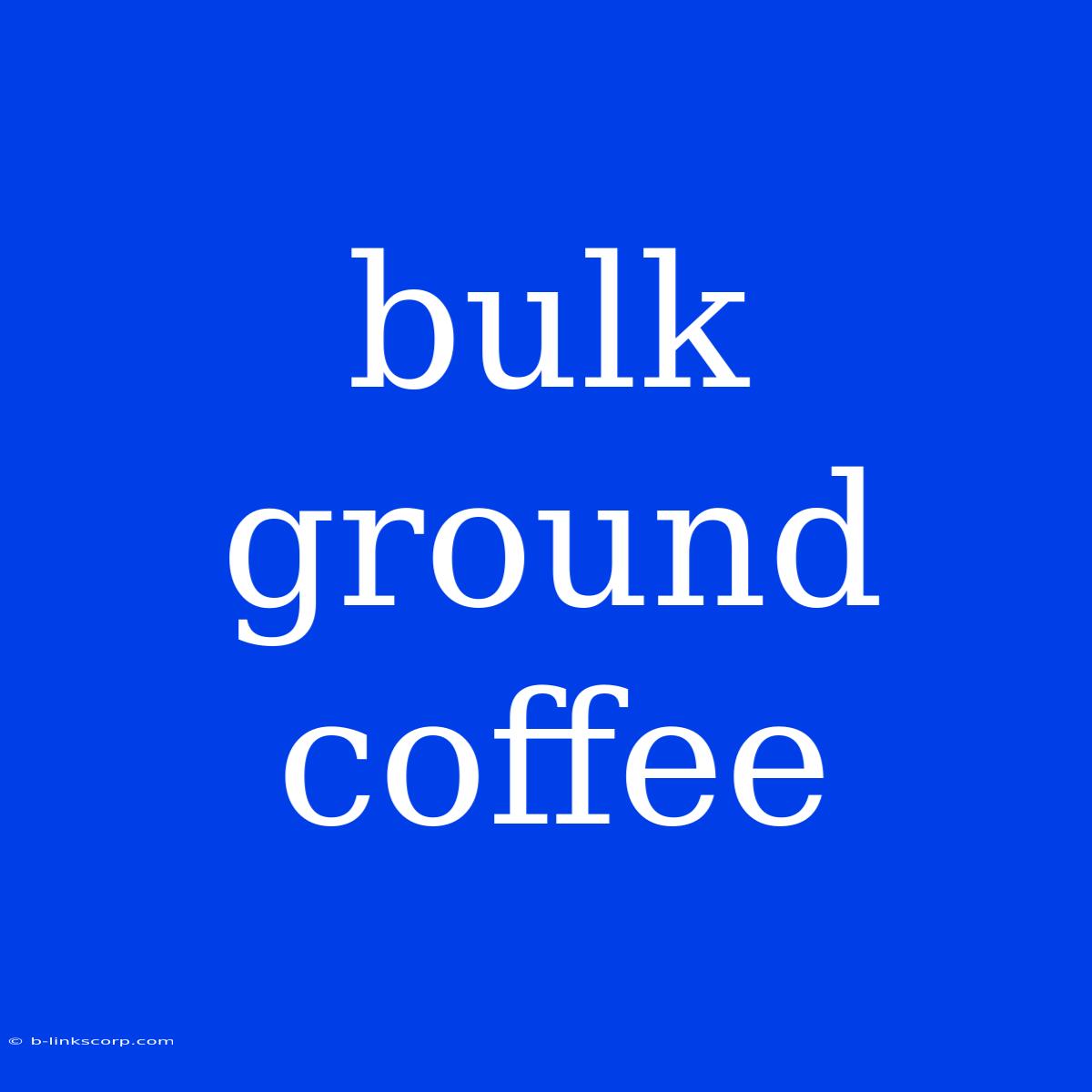 Bulk Ground Coffee