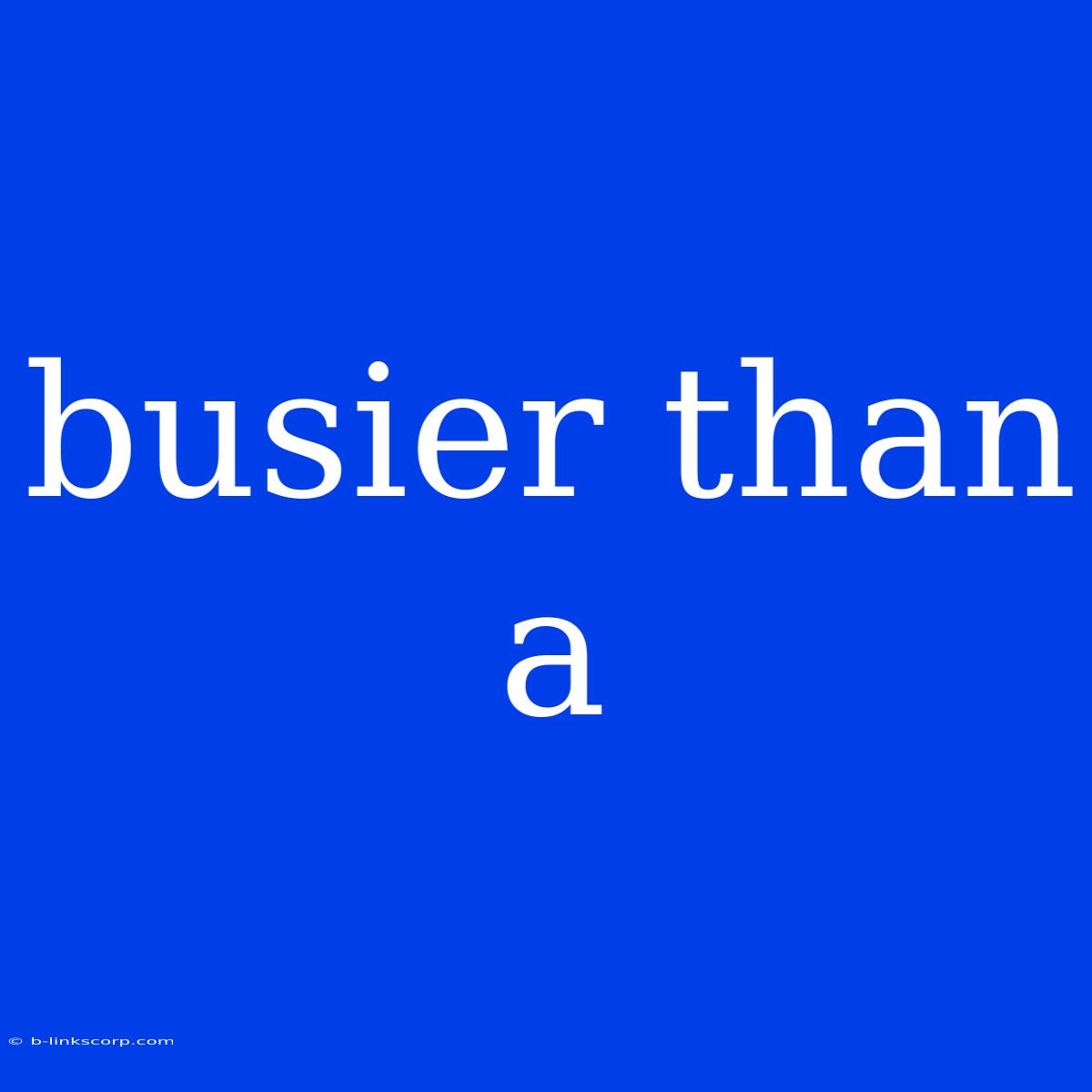 Busier Than A