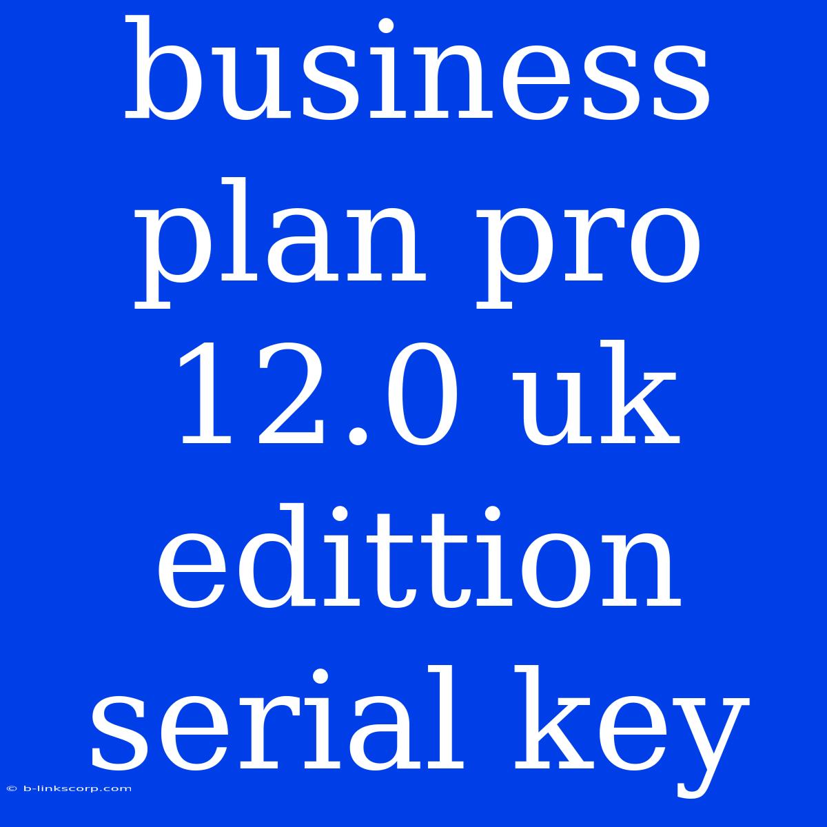 Business Plan Pro 12.0 Uk Edittion Serial Key