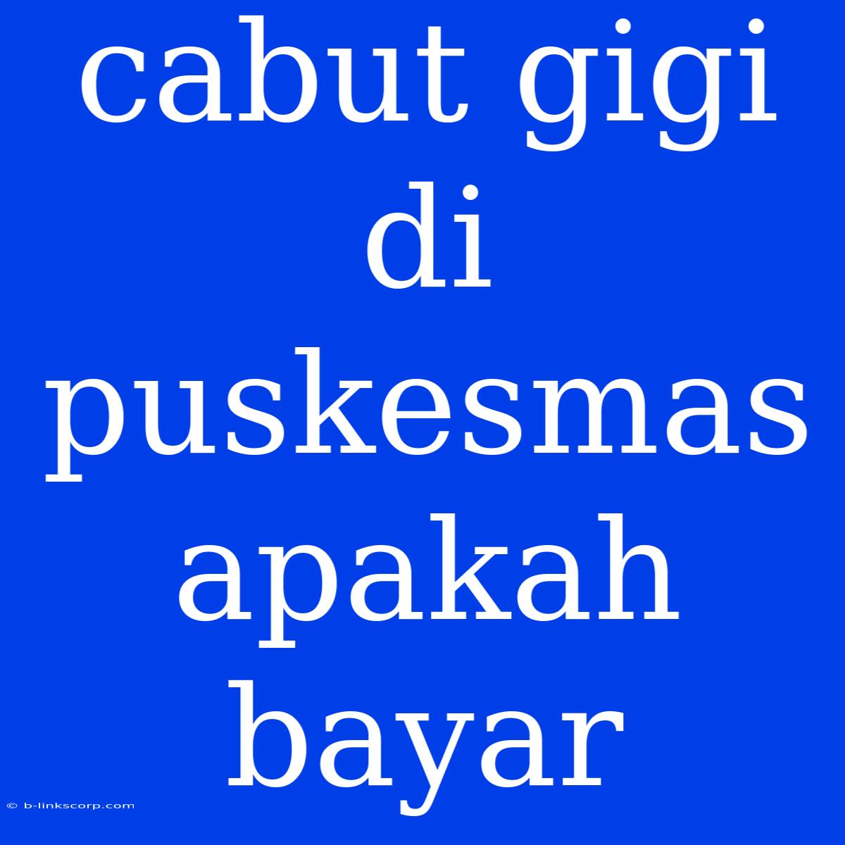 Cabut Gigi Di Puskesmas Apakah Bayar