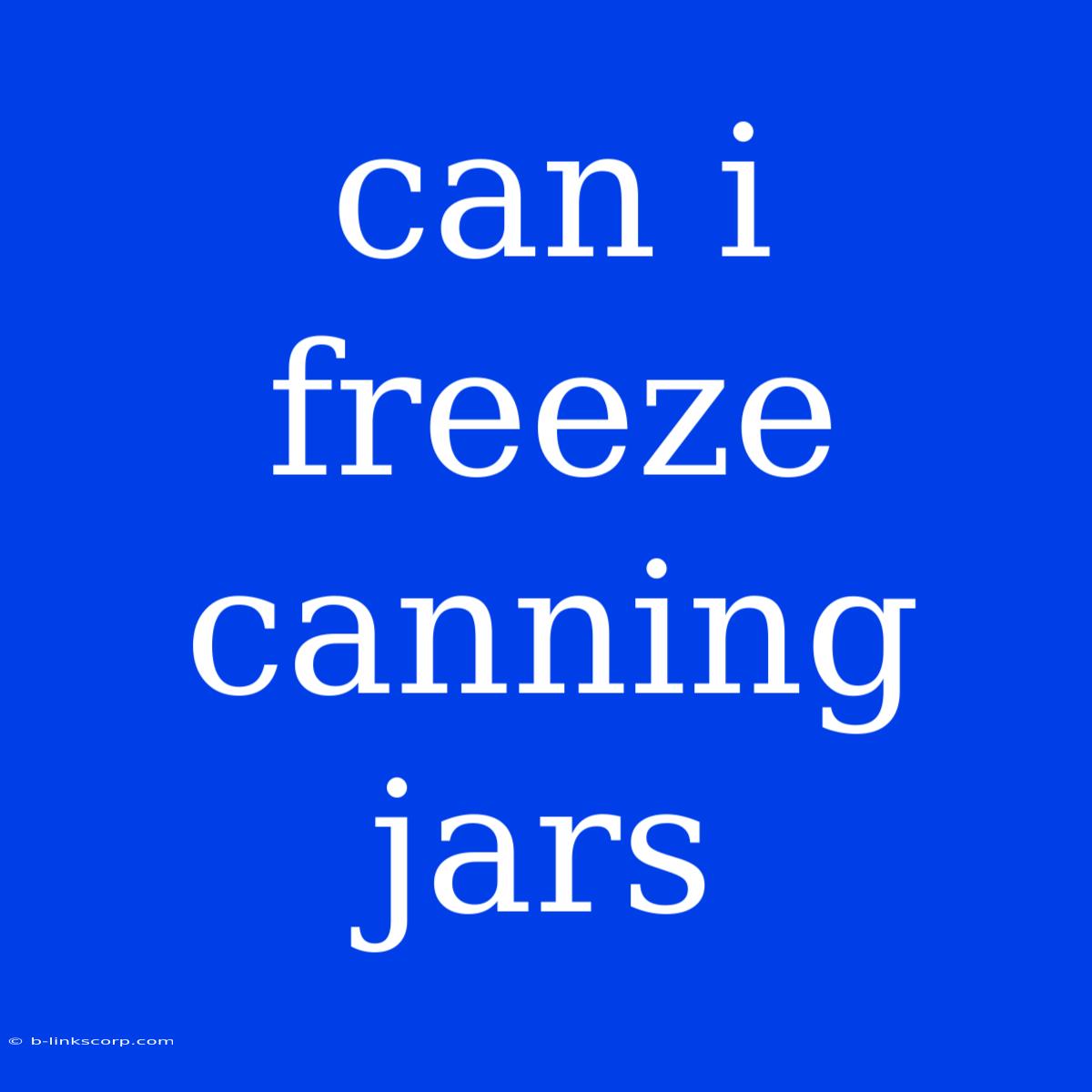 Can I Freeze Canning Jars