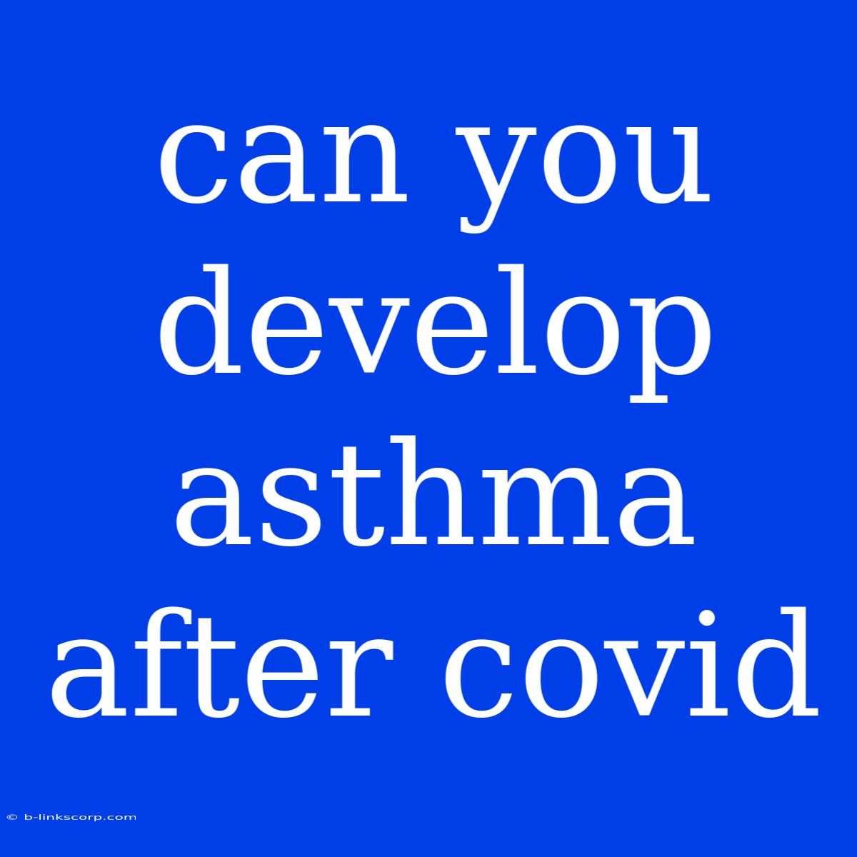 Can You Develop Asthma After Covid