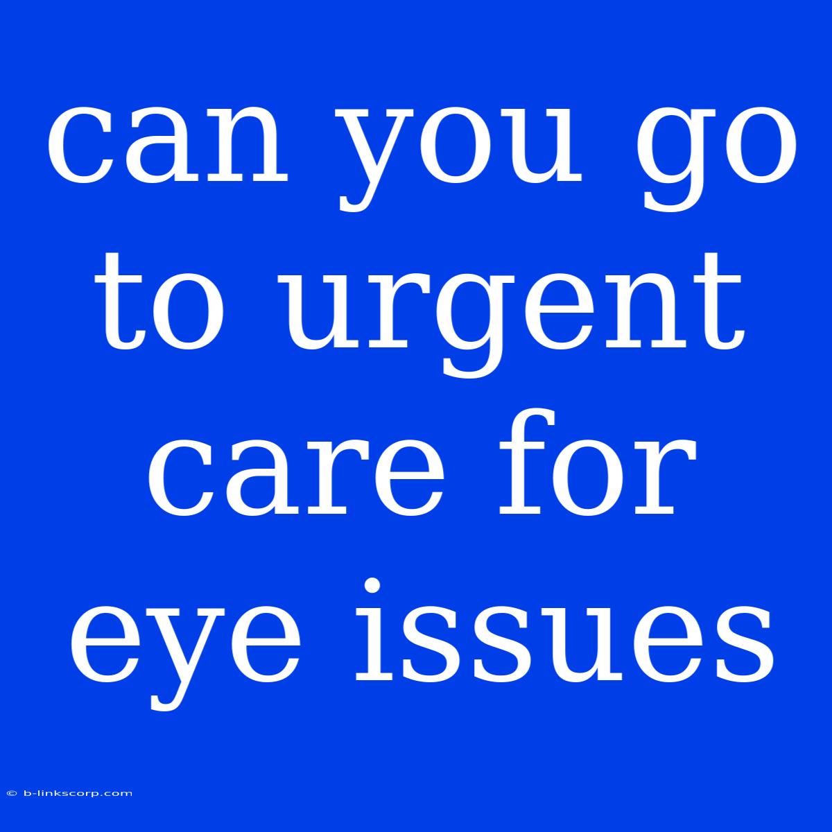 Can You Go To Urgent Care For Eye Issues