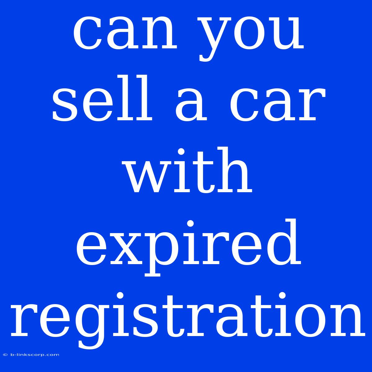 Can You Sell A Car With Expired Registration