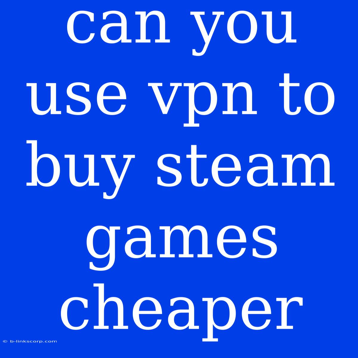 Can You Use Vpn To Buy Steam Games Cheaper