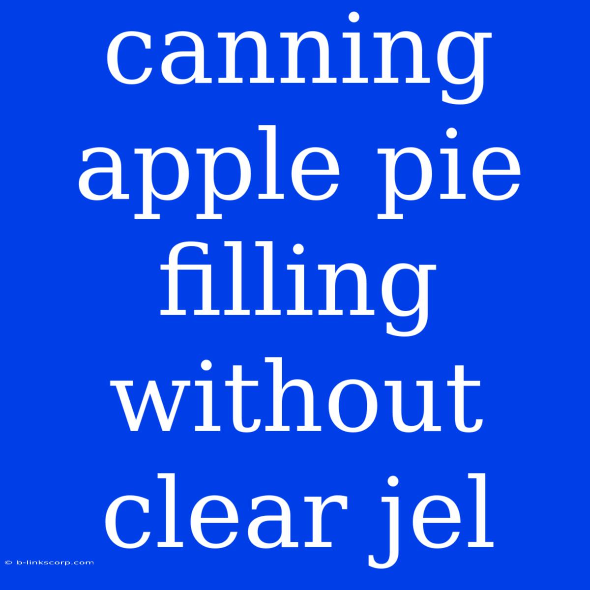 Canning Apple Pie Filling Without Clear Jel