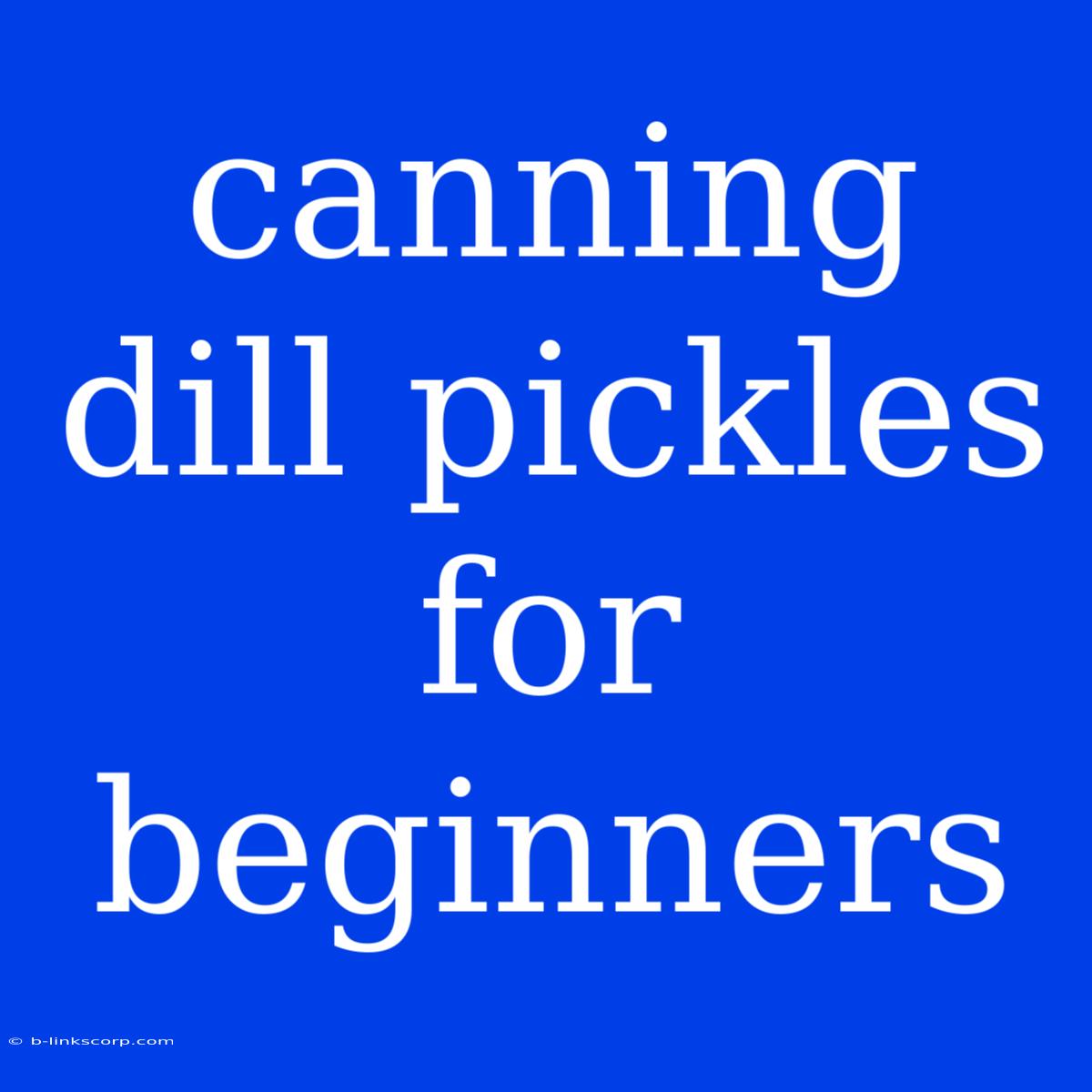 Canning Dill Pickles For Beginners