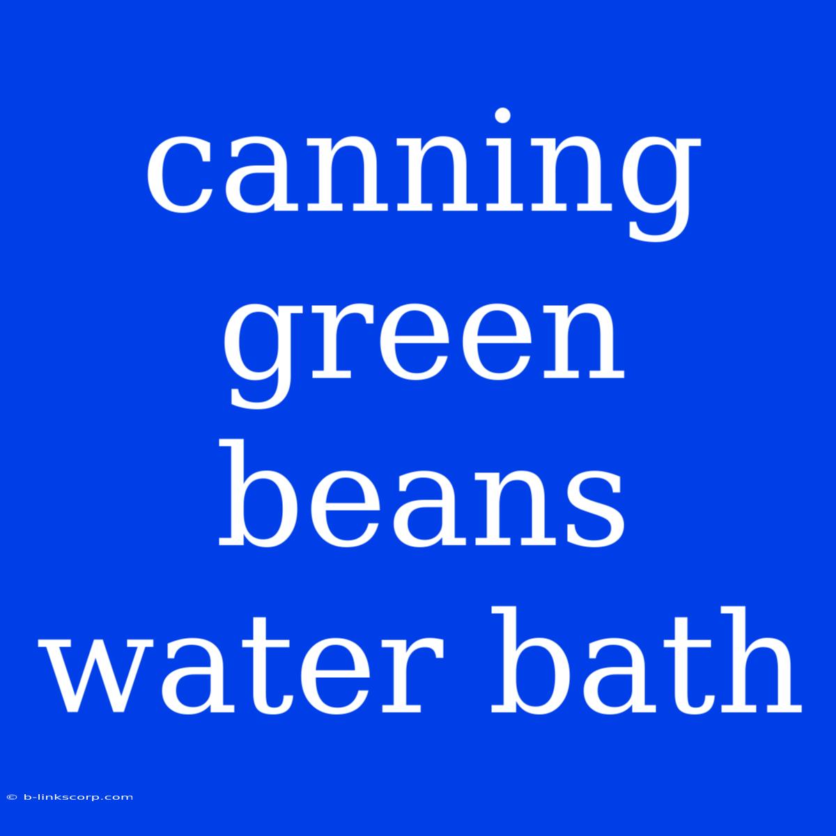 Canning Green Beans Water Bath