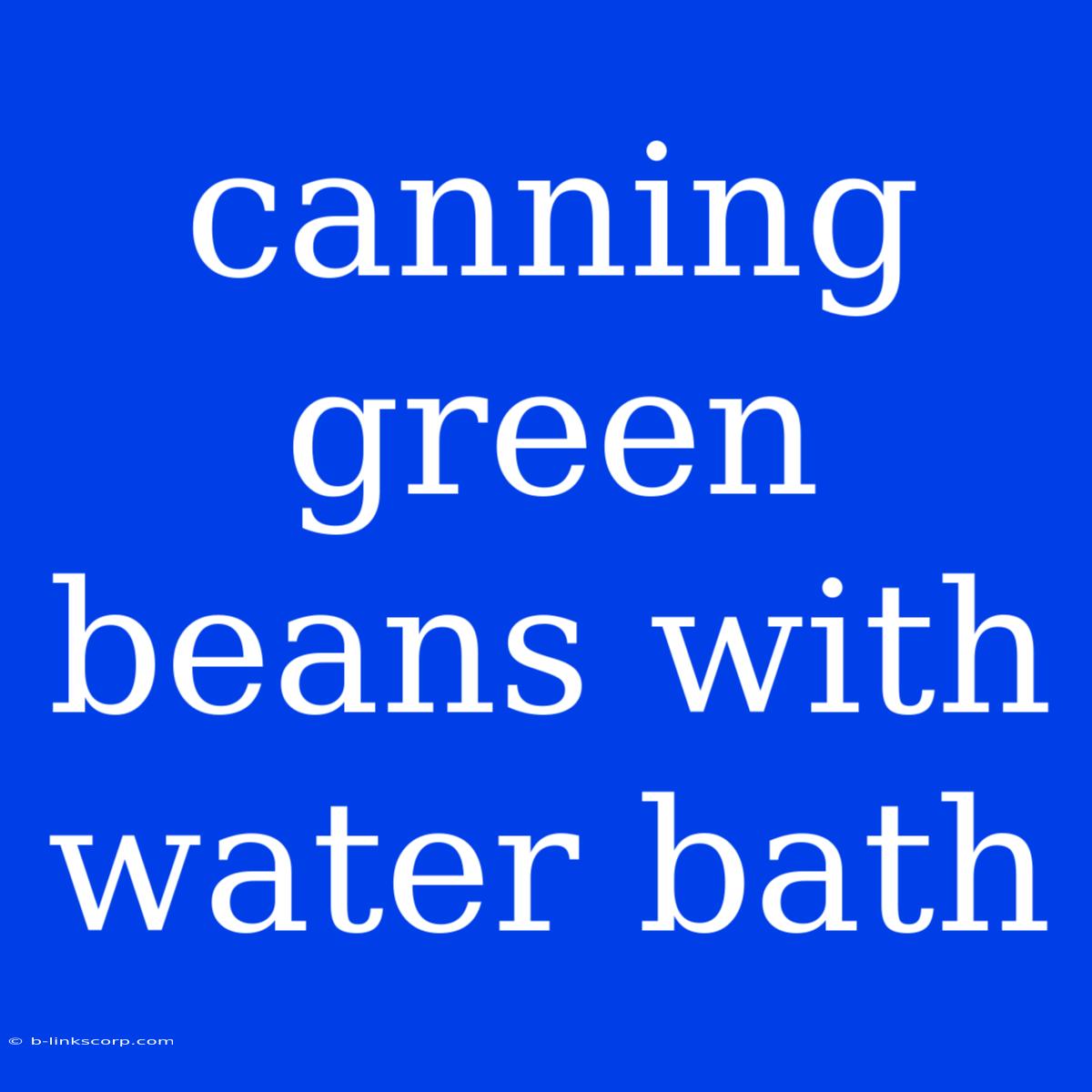 Canning Green Beans With Water Bath