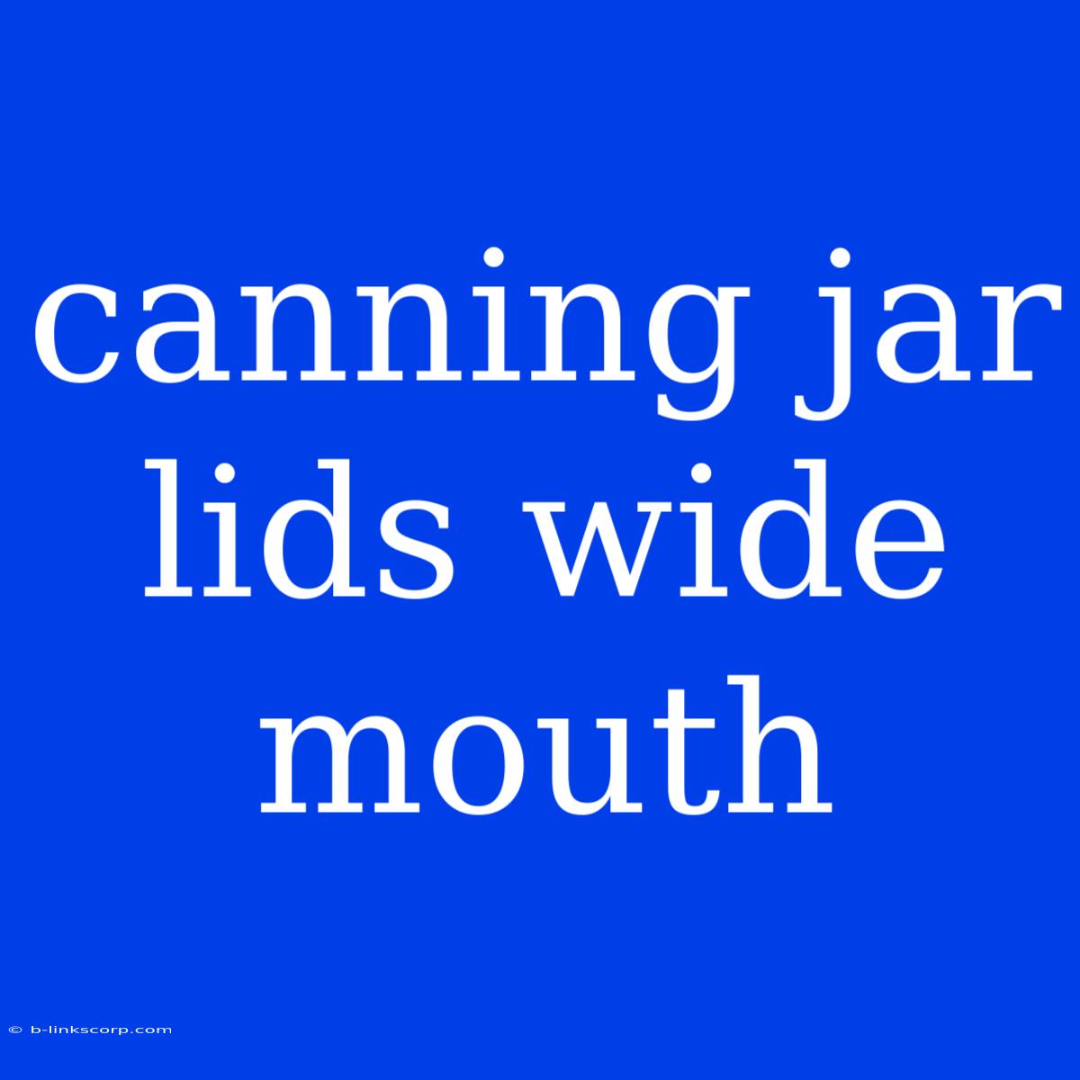 Canning Jar Lids Wide Mouth